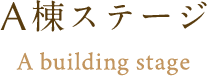 A棟ステージ:A building stage